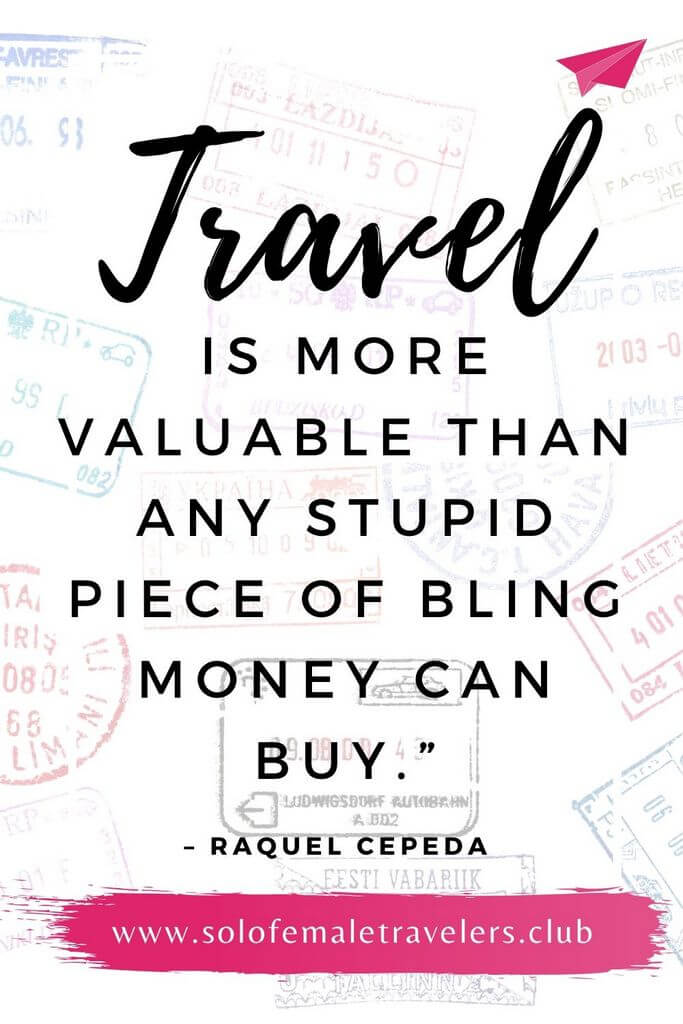 “To me, travel is more valuable than any stupid piece of bling money can buy.” – Raquel Cepeda