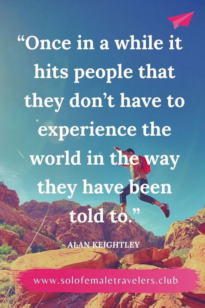 “Once in a while it really hits people that they don’t have to experience the world in the way they have been told to.” – Alan Keightley