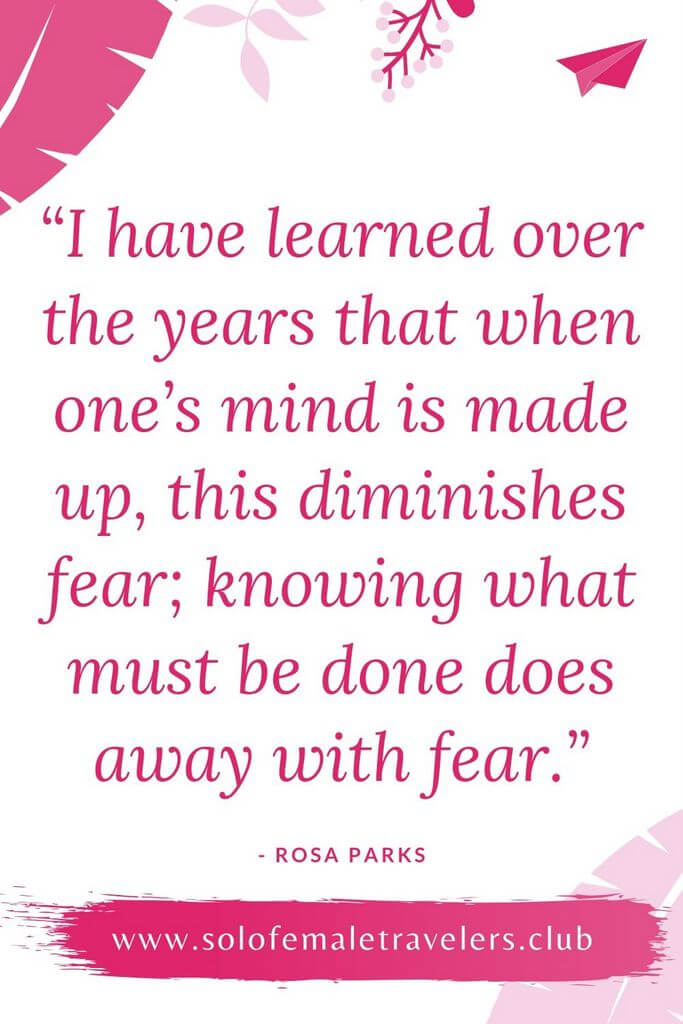 #4 “I have learned over the years that when one’s mind is made up, this diminishes fear; knowing what must be done does away with fear.” – Rosa Parks