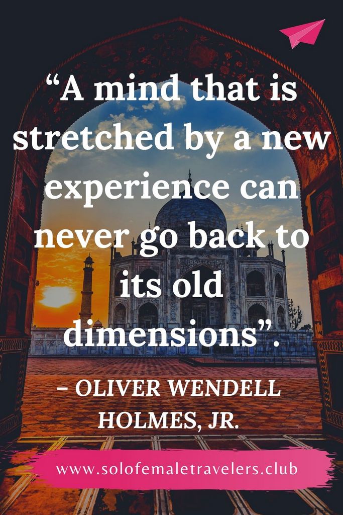 “A mind that is stretched by a new experience can never go back to its old dimensions”. – Oliver Wendell Holmes, Jr.