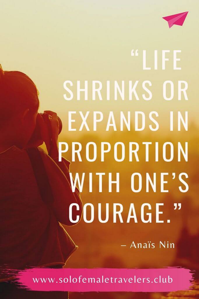 “Life shrinks or expands in proportion with one’s courage.” – Anaïs Nin