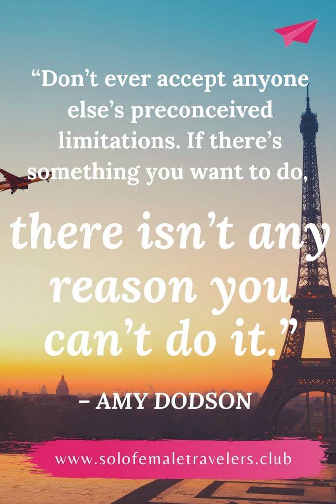 “Don’t ever accept anyone else’s preconceived limitations. If there’s something you want to do, there isn’t any reason you can’t do it.” – Amy Dodson
