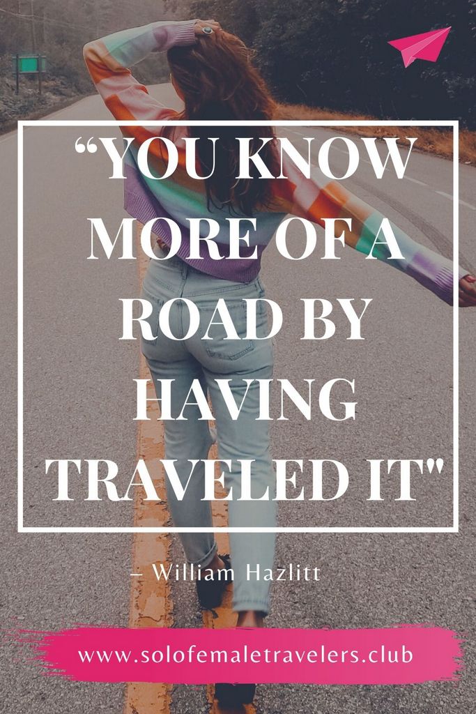 “You know more of a road by having traveled it than by all the conjectures and descriptions in the world.” – William Hazlitt