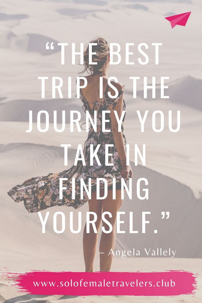 “The best trip is the journey you take in finding yourself.” – Angela Vallely